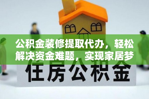 源城公积金装修提取代办，轻松解决资金难题，实现家居梦想