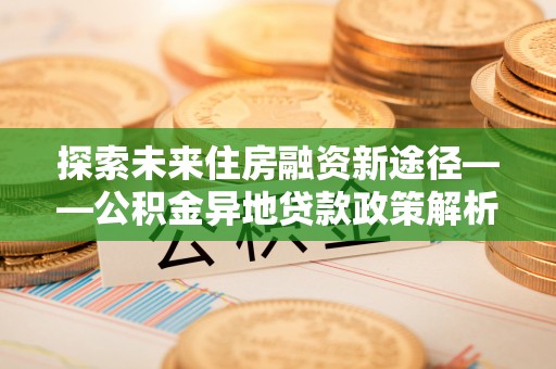 源城探索未来住房融资新途径——公积金异地贷款政策解析与实践