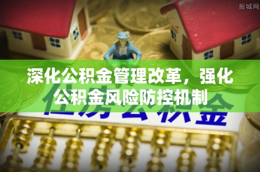 源城深化公积金管理改革，强化公积金风险防控机制