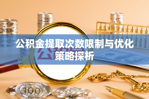 源城公积金提取次数限制与优化策略探析