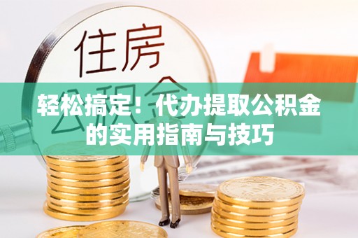 源城轻松搞定！代办提取公积金的实用指南与技巧