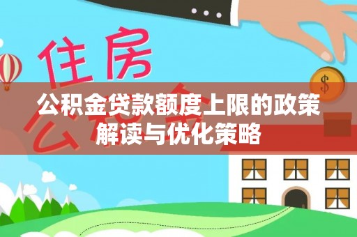 源城公积金贷款额度上限的政策解读与优化策略