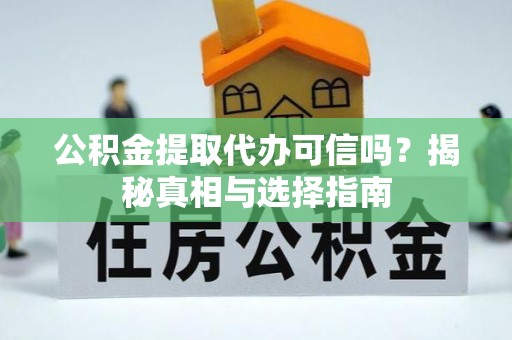 源城公积金提取代办可信吗？揭秘真相与选择指南