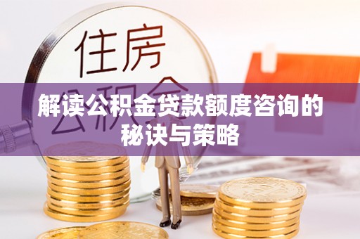 源城解读公积金贷款额度咨询的秘诀与策略