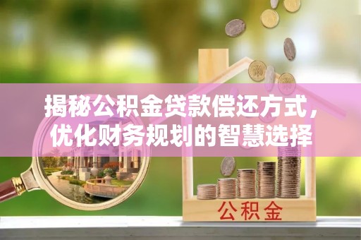 源城揭秘公积金贷款偿还方式，优化财务规划的智慧选择