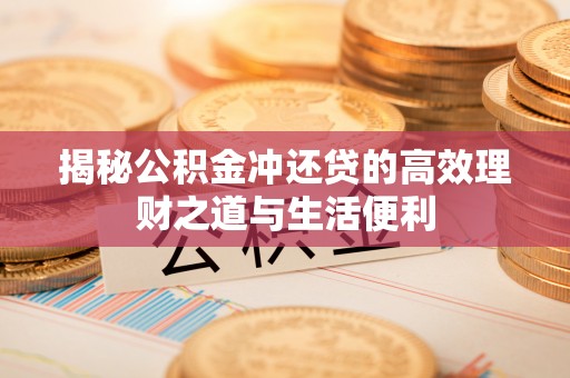 源城揭秘公积金冲还贷的高效理财之道与生活便利