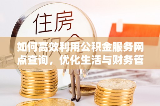 源城如何高效利用公积金服务网点查询，优化生活与财务管理