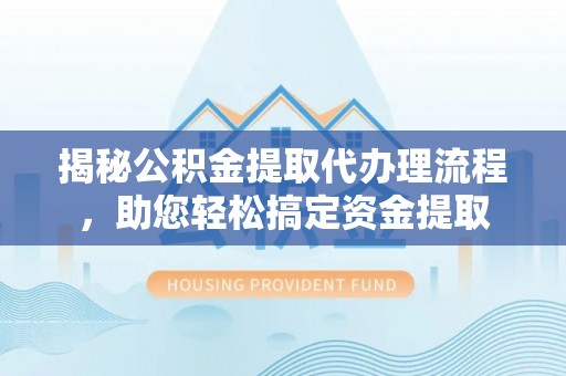 源城揭秘公积金提取代办理流程，助您轻松搞定资金提取