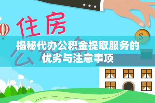 源城揭秘代办公积金提取服务的优劣与注意事项