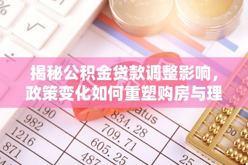 源城揭秘公积金贷款调整影响，政策变化如何重塑购房与理财规划