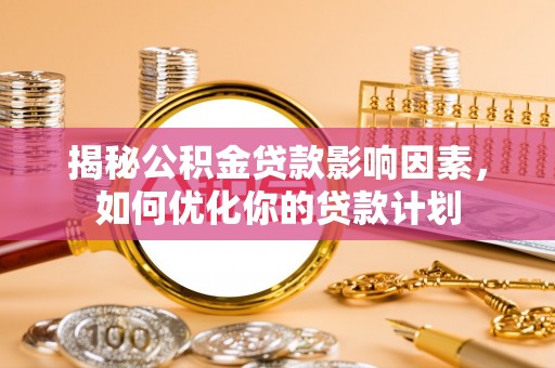 源城揭秘公积金贷款影响因素，如何优化你的贷款计划