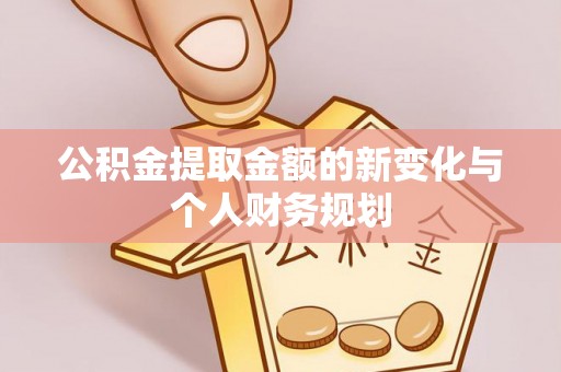 源城公积金提取金额的新变化与个人财务规划