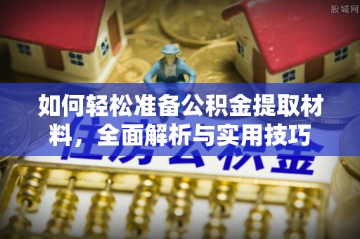 源城如何轻松准备公积金提取材料，全面解析与实用技巧