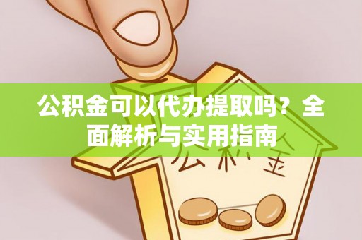 源城公积金可以代办提取吗？全面解析与实用指南