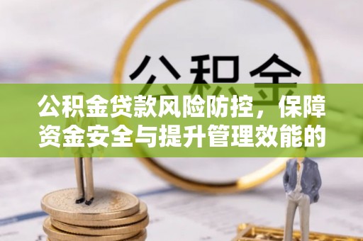 源城公积金贷款风险防控，保障资金安全与提升管理效能的多维度探索