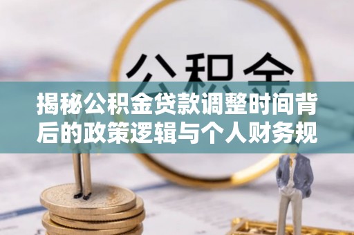 源城揭秘公积金贷款调整时间背后的政策逻辑与个人财务规划