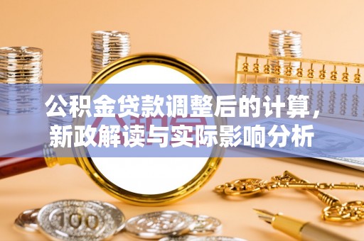 源城公积金贷款调整后的计算，新政解读与实际影响分析