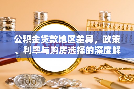 源城公积金贷款地区差异，政策、利率与购房选择的深度解析