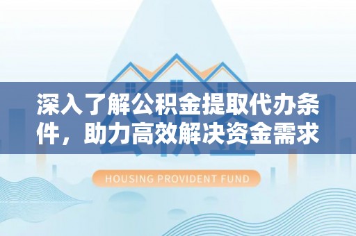 源城深入了解公积金提取代办条件，助力高效解决资金需求