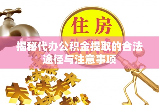 源城揭秘代办公积金提取的合法途径与注意事项