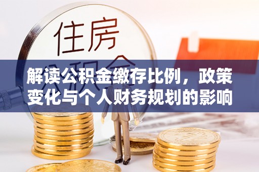 源城解读公积金缴存比例，政策变化与个人财务规划的影响