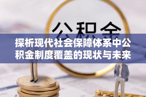 源城探析现代社会保障体系中公积金制度覆盖的现状与未来