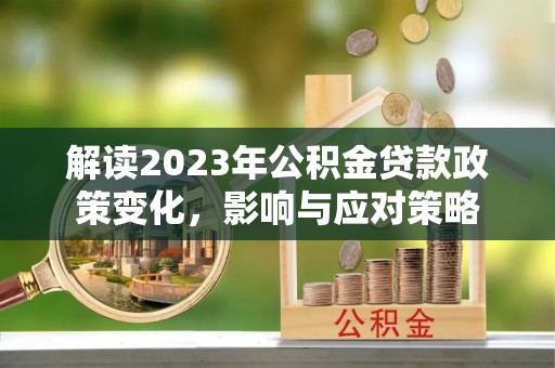 源城解读2023年公积金贷款政策变化，影响与应对策略