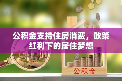 源城公积金支持住房消费，政策红利下的居住梦想