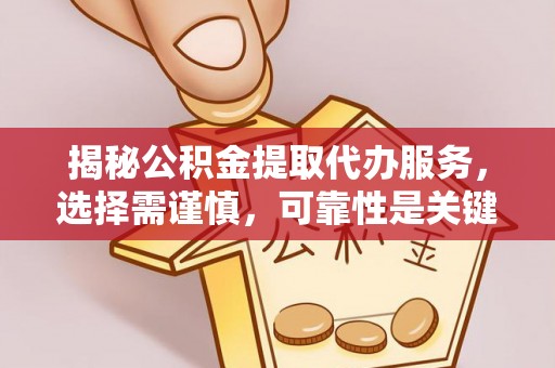 源城揭秘公积金提取代办服务，选择需谨慎，可靠性是关键