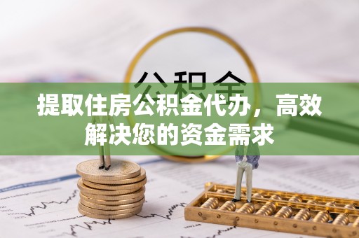 源城提取住房公积金代办，高效解决您的资金需求