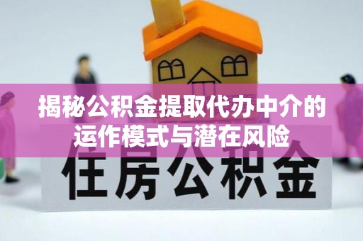 源城揭秘公积金提取代办中介的运作模式与潜在风险