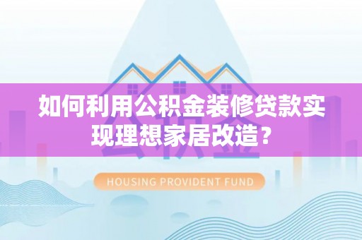 源城如何利用公积金装修贷款实现理想家居改造？