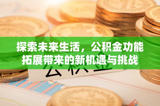 源城探索未来生活，公积金功能拓展带来的新机遇与挑战