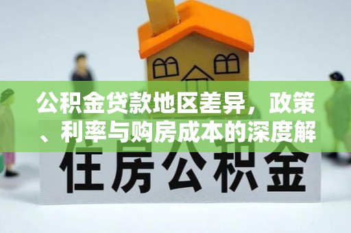 源城公积金贷款地区差异，政策、利率与购房成本的深度解析