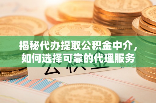 源城揭秘代办提取公积金中介，如何选择可靠的代理服务