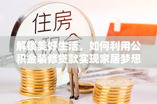 源城解锁美好生活，如何利用公积金装修贷款实现家居梦想
