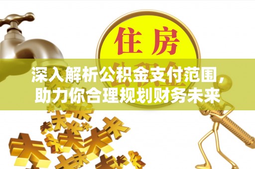 源城深入解析公积金支付范围，助力你合理规划财务未来
