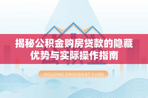 源城揭秘公积金购房贷款的隐藏优势与实际操作指南
