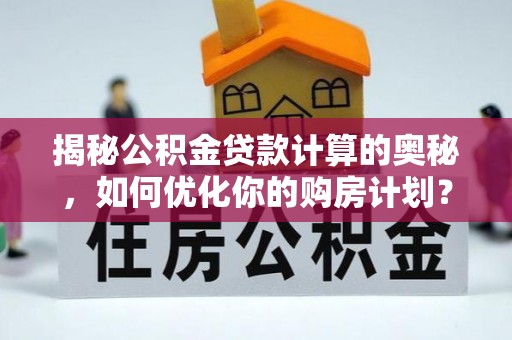 源城揭秘公积金贷款计算的奥秘，如何优化你的购房计划？