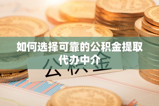 源城如何选择可靠的公积金提取代办中介