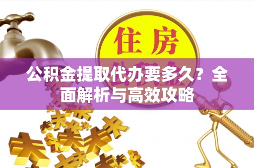 源城公积金提取代办要多久？全面解析与高效攻略