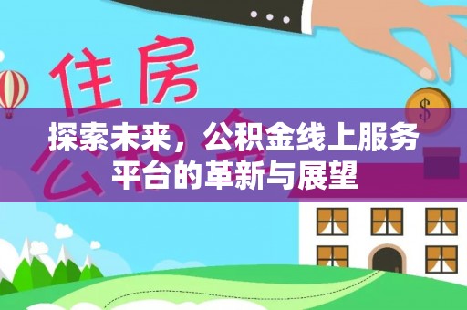 源城探索未来，公积金线上服务平台的革新与展望