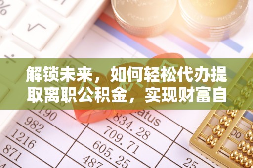 源城解锁未来，如何轻松代办提取离职公积金，实现财富自由的第一步