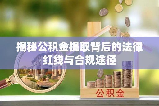 源城揭秘公积金提取背后的法律红线与合规途径