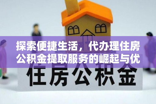 源城探索便捷生活，代办理住房公积金提取服务的崛起与优势