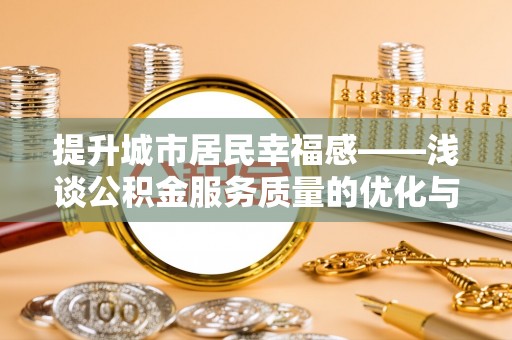 源城提升城市居民幸福感——浅谈公积金服务质量的优化与未来