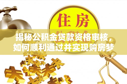 源城揭秘公积金贷款资格审核，如何顺利通过并实现购房梦想