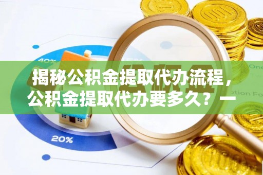 源城揭秘公积金提取代办流程，公积金提取代办要多久？一文读懂