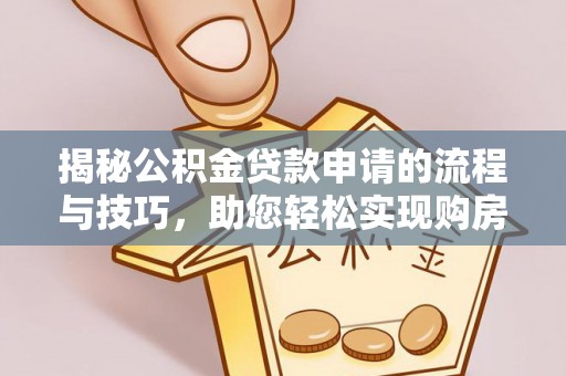 源城揭秘公积金贷款申请的流程与技巧，助您轻松实现购房梦