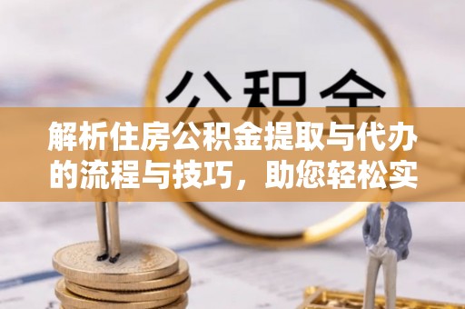 源城解析住房公积金提取与代办的流程与技巧，助您轻松实现资金流动